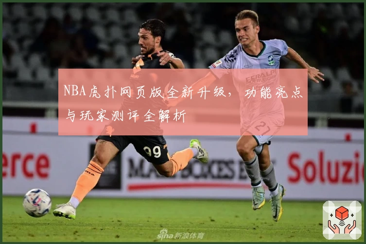NBA虎扑网页版全新升级，功能亮点与玩家测评全解析