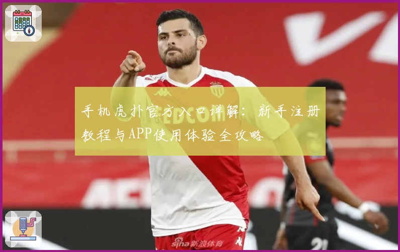 手机虎扑官方入口详解：新手注册教程与APP使用体验全攻略